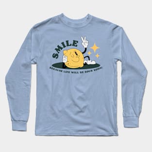 Smile, because life will be sour soon! Long Sleeve T-Shirt